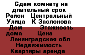 Сдам комнату на длительный срок › Район ­ Центральный › Улица ­ К.Заслонова › Дом ­ 15 › Этажность дома ­ 6 › Цена ­ 10 000 - Ленинградская обл. Недвижимость » Квартиры аренда   